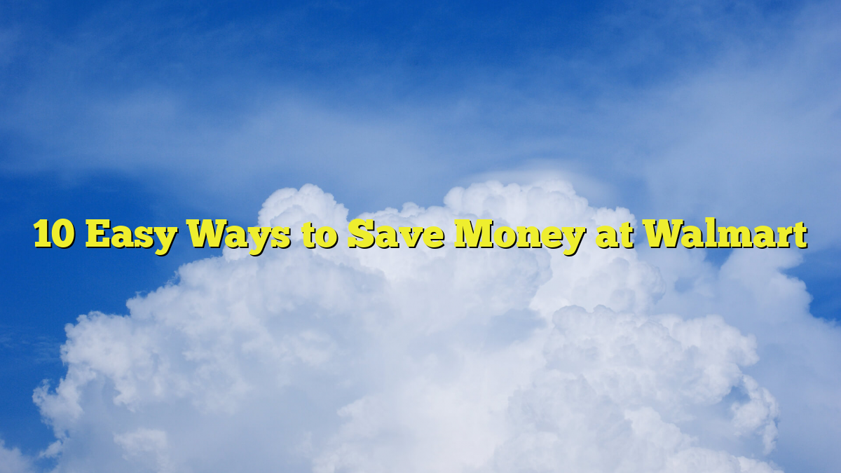 10 Easy Ways to Save Money at Walmart