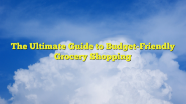 The Ultimate Guide to Budget-Friendly Grocery Shopping