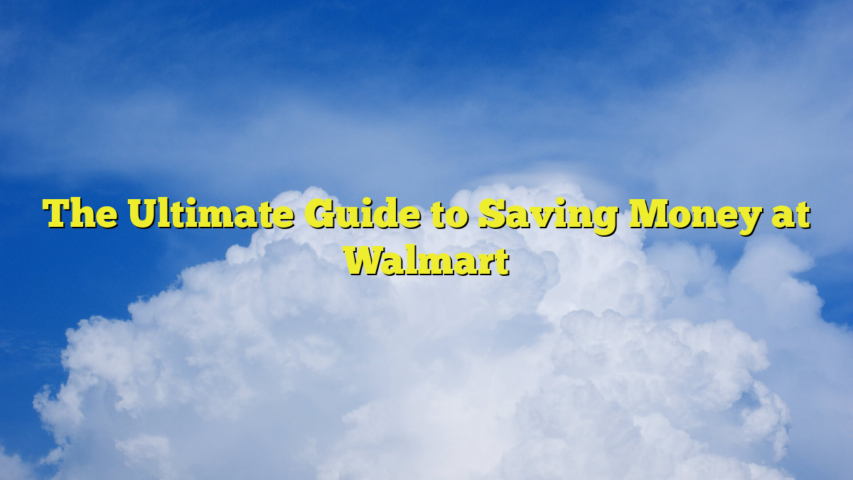 The Ultimate Guide to Saving Money at Walmart