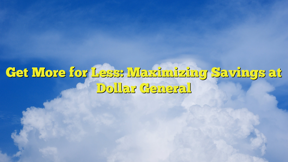 Get More for Less: Maximizing Savings at Dollar General