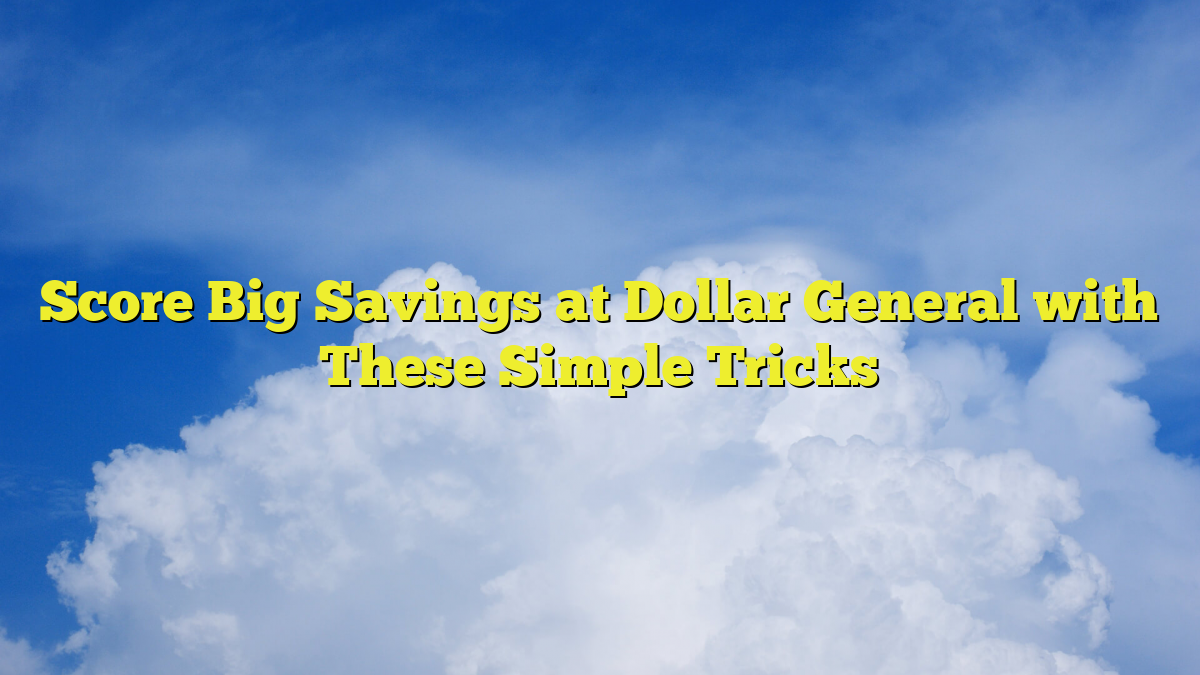 Score Big Savings at Dollar General with These Simple Tricks